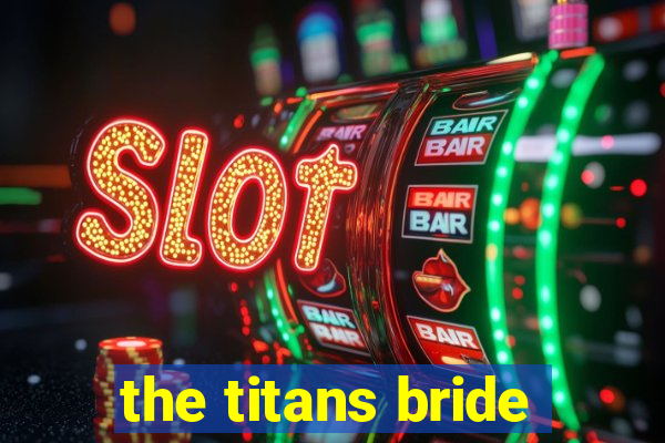 the titans bride