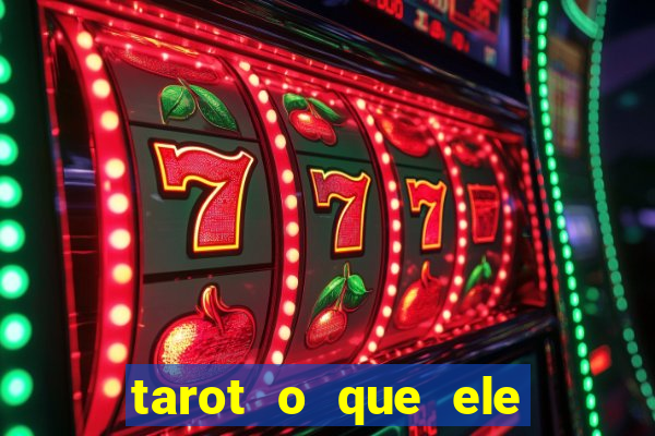 tarot o que ele sente por mim