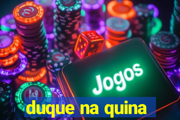 duque na quina