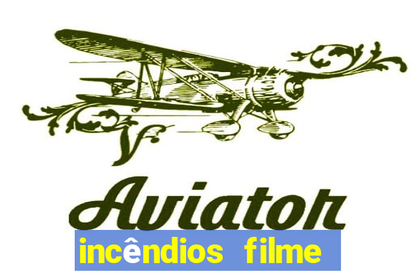 incêndios filme completo youtube incêndios filme completo dublado