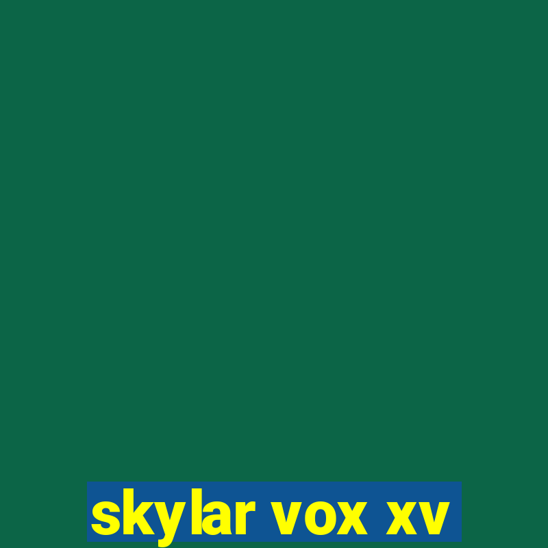 skylar vox xv