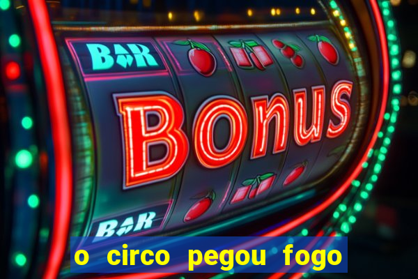 o circo pegou fogo música infantil