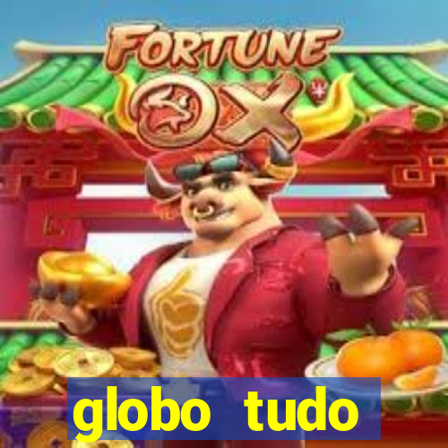 globo tudo absolutamente tudo