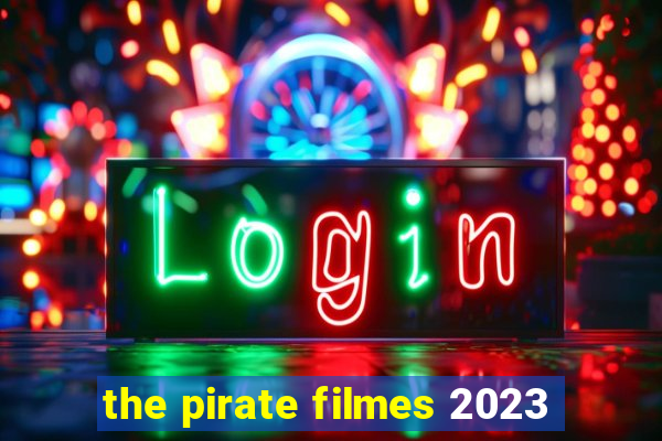 the pirate filmes 2023