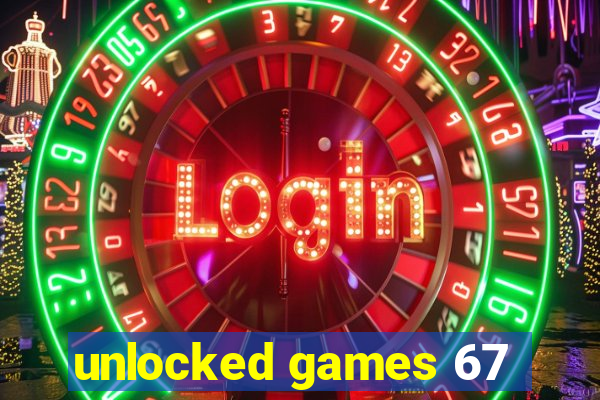 unlocked games 67